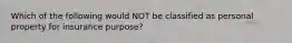 Which of the following would NOT be classified as personal property for insurance purpose?