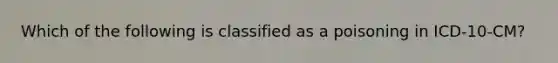 Which of the following is classified as a poisoning in ICD-10-CM?