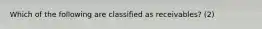 Which of the following are classified as receivables? (2)