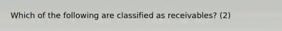 Which of the following are classified as receivables? (2)