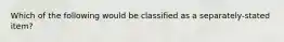 Which of the following would be classified as a separately-stated item?