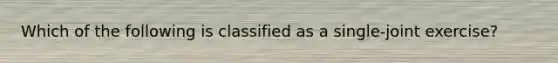 Which of the following is classified as a single-joint exercise?