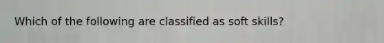 Which of the following are classified as soft skills?