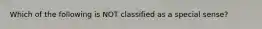 Which of the following is NOT classified as a special sense?