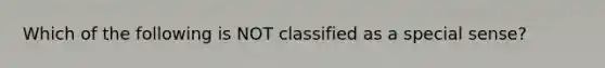 Which of the following is NOT classified as a special sense?