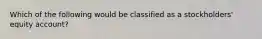 Which of the following would be classified as a stockholders' equity account?