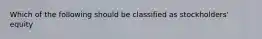 Which of the following should be classified as stockholders' equity