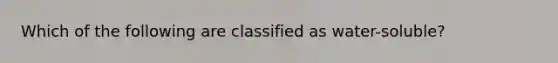 Which of the following are classified as water-soluble?