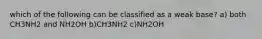 which of the following can be classified as a weak base? a) both CH3NH2 and NH2OH b)CH3NH2 c)NH2OH