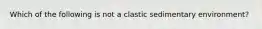 Which of the following is not a clastic sedimentary environment?