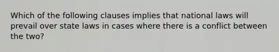 Which of the following clauses implies that national laws will prevail over state laws in cases where there is a conflict between the two?