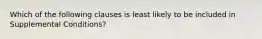 Which of the following clauses is least likely to be included in Supplemental Conditions?