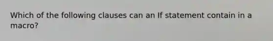 Which of the following clauses can an If statement contain in a macro?