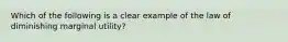 Which of the following is a clear example of the law of diminishing marginal utility?