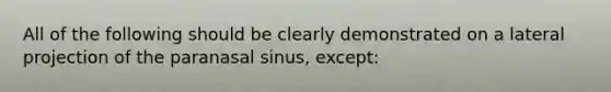 All of the following should be clearly demonstrated on a lateral projection of the paranasal sinus, except: