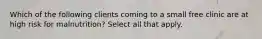 Which of the following clients coming to a small free clinic are at high risk for malnutrition? Select all that apply.