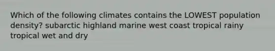 Which of the following climates contains the LOWEST population density? subarctic highland marine west coast tropical rainy tropical wet and dry