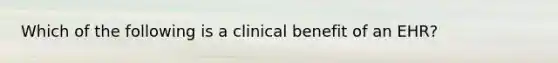 Which of the following is a clinical benefit of an EHR?