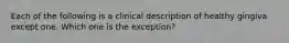 Each of the following is a clinical description of healthy gingiva except one. Which one is the exception?