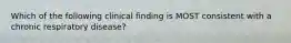 Which of the following clinical finding is MOST consistent with a chronic respiratory disease?