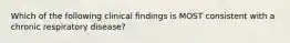 Which of the following clinical findings is MOST consistent with a chronic respiratory disease?