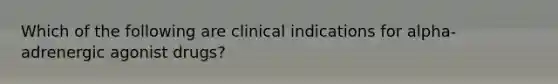 Which of the following are clinical indications for alpha-adrenergic agonist drugs?