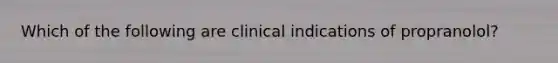 Which of the following are clinical indications of propranolol?