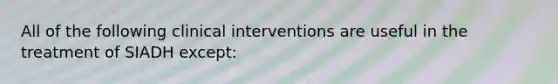 All of the following clinical interventions are useful in the treatment of SIADH except: