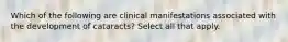 Which of the following are clinical manifestations associated with the development of cataracts? Select all that apply.