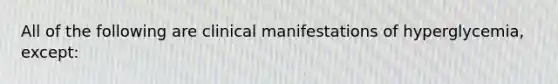 All of the following are clinical manifestations of hyperglycemia, except: