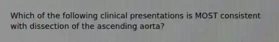 Which of the following clinical presentations is MOST consistent with dissection of the ascending aorta?