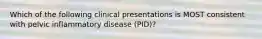 Which of the following clinical presentations is MOST consistent with pelvic inflammatory disease (PID)?