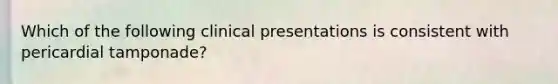 Which of the following clinical presentations is consistent with pericardial tamponade?