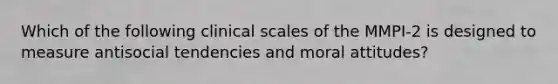 Which of the following clinical scales of the MMPI-2 is designed to measure antisocial tendencies and moral attitudes?