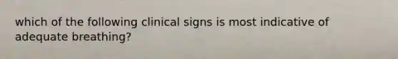 which of the following clinical signs is most indicative of adequate breathing?