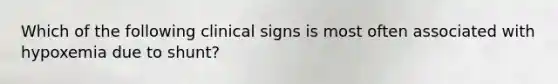 Which of the following clinical signs is most often associated with hypoxemia due to shunt?