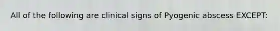 All of the following are clinical signs of Pyogenic abscess EXCEPT: