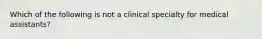 Which of the following is not a clinical specialty for medical assistants?