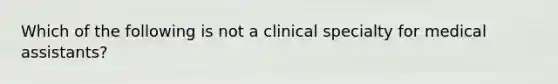 Which of the following is not a clinical specialty for medical assistants?