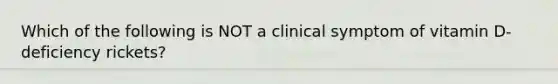 Which of the following is NOT a clinical symptom of vitamin D-deficiency rickets?