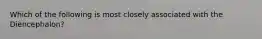 Which of the following is most closely associated with the Diencephalon?