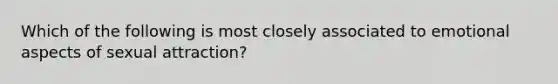 Which of the following is most closely associated to emotional aspects of sexual attraction?