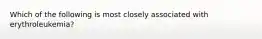 Which of the following is most closely associated with erythroleukemia?