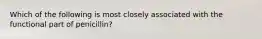 Which of the following is most closely associated with the functional part of penicillin?