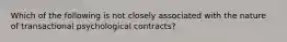 Which of the following is not closely associated with the nature of transactional psychological contracts?