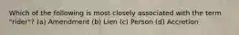 Which of the following is most closely associated with the term "rider"? (a) Amendment (b) Lien (c) Person (d) Accretion