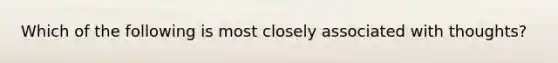 Which of the following is most closely associated with thoughts?​