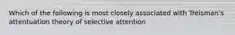 Which of the following is most closely associated with Treisman's attentuation theory of selective attention