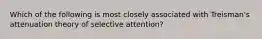 Which of the following is most closely associated with Treisman's attenuation theory of selective attention?