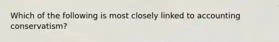 Which of the following is most closely linked to accounting conservatism?